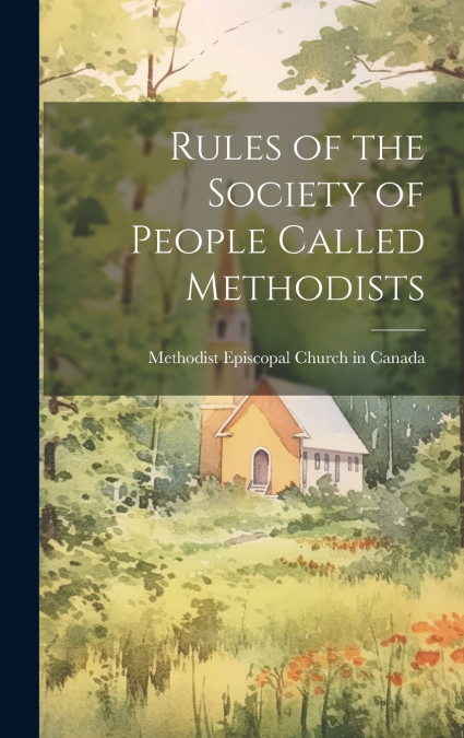 Rules of the Society of People Called Methodists [microform]