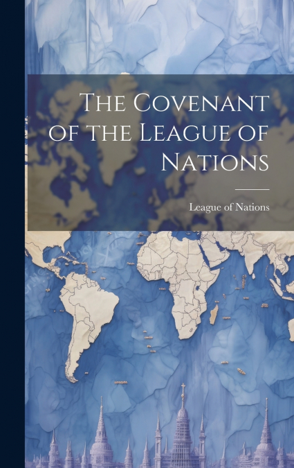 The Covenant of the League of Nations [microform]