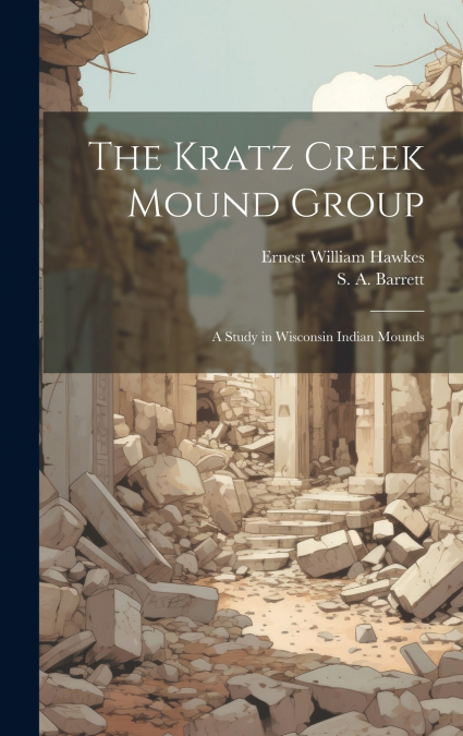 The Kratz Creek Mound Group; a Study in Wisconsin Indian Mounds