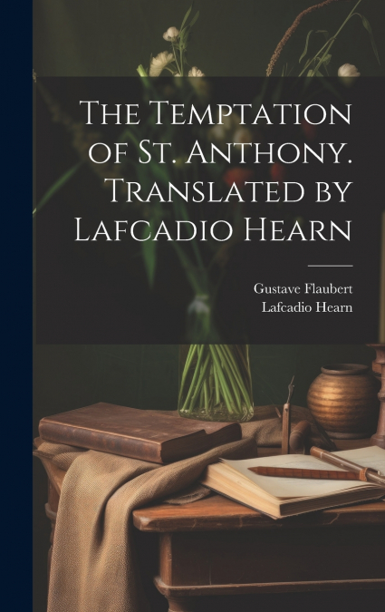 The Temptation of St. Anthony. Translated by Lafcadio Hearn
