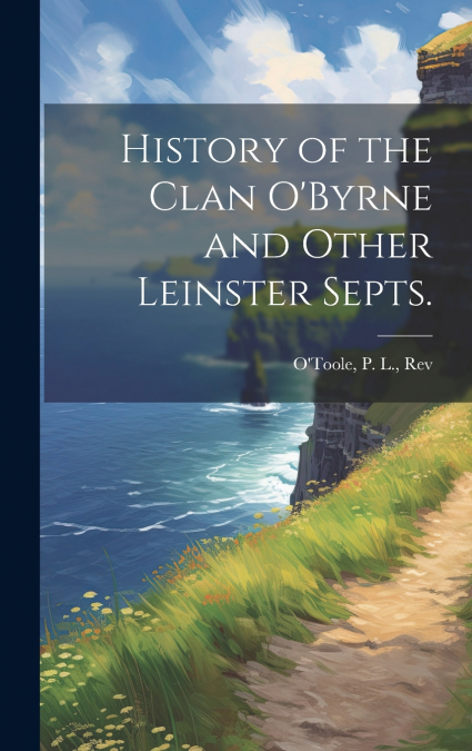 History of the Clan O’Byrne and Other Leinster Septs.