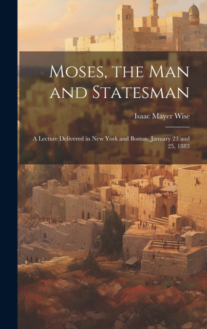 Moses, the Man and Statesman