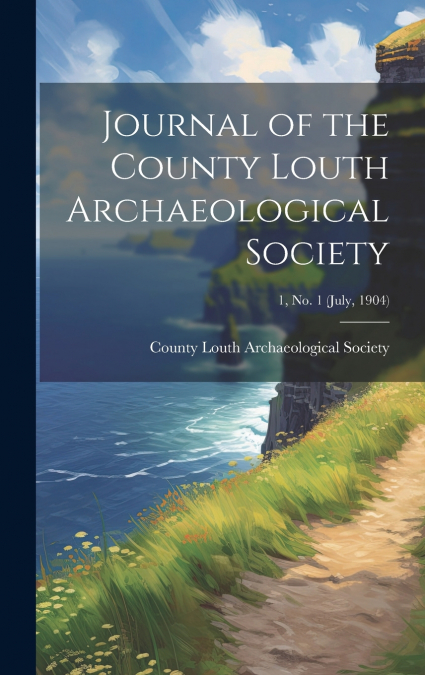Journal of the County Louth Archaeological Society; 1, no. 1 (July, 1904)