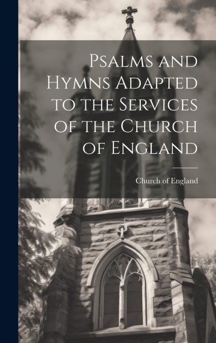 Psalms and Hymns Adapted to the Services of the Church of England