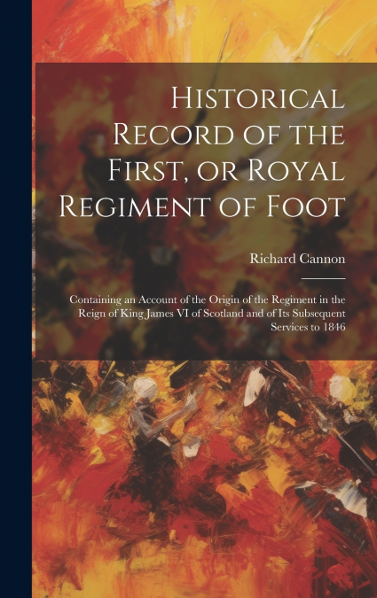 Historical Record of the First, or Royal Regiment of Foot [microform]