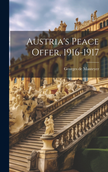 Austria’s Peace Offer, 1916-1917