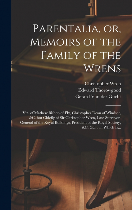 Parentalia, or, Memoirs of the Family of the Wrens