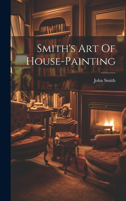 Smith’s Art Of House-painting