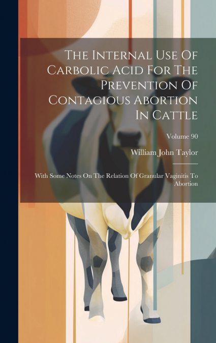 The Internal Use Of Carbolic Acid For The Prevention Of Contagious Abortion In Cattle