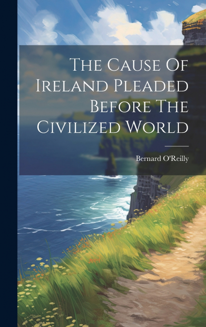 The Cause Of Ireland Pleaded Before The Civilized World