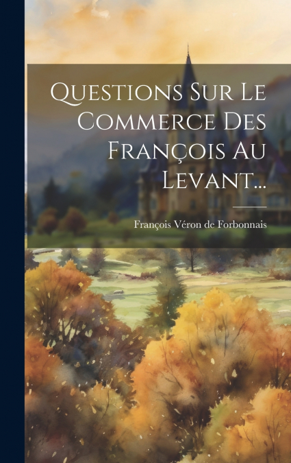 Questions Sur Le Commerce Des François Au Levant...