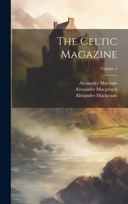 The Celtic Magazine; Volume 4