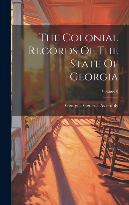 The Colonial Records Of The State Of Georgia; Volume 8