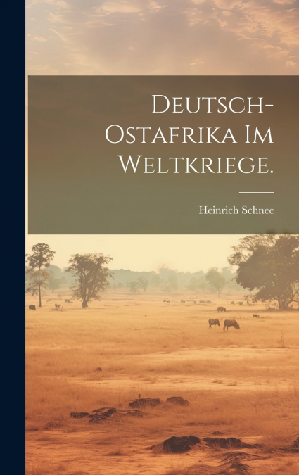 Deutsch-Ostafrika im Weltkriege.