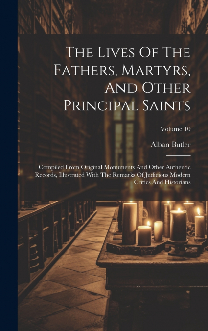 The Lives Of The Fathers, Martyrs, And Other Principal Saints
