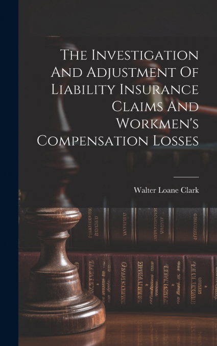 The Investigation And Adjustment Of Liability Insurance Claims And Workmen’s Compensation Losses