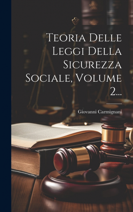 Teoria Delle Leggi Della Sicurezza Sociale, Volume 2...