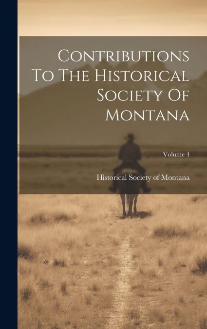 Contributions To The Historical Society Of Montana; Volume 4