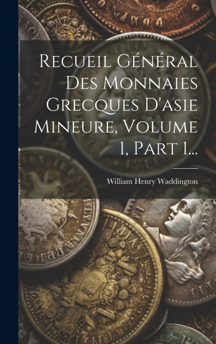 Recueil Général Des Monnaies Grecques D’asie Mineure, Volume 1, Part 1...