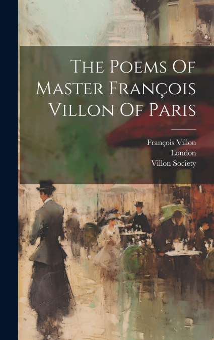 The Poems Of Master François Villon Of Paris
