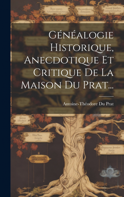 Généalogie Historique, Anecdotique Et Critique De La Maison Du Prat...