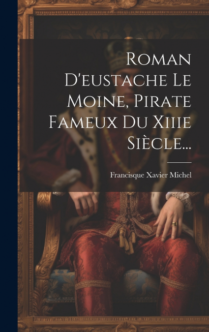 Roman D’eustache Le Moine, Pirate Fameux Du Xiiie Siècle...
