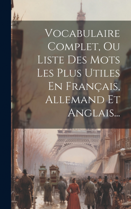 Vocabulaire Complet, Ou Liste Des Mots Les Plus Utiles En Français, Allemand Et Anglais...
