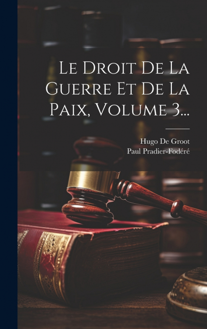 Le Droit De La Guerre Et De La Paix, Volume 3...