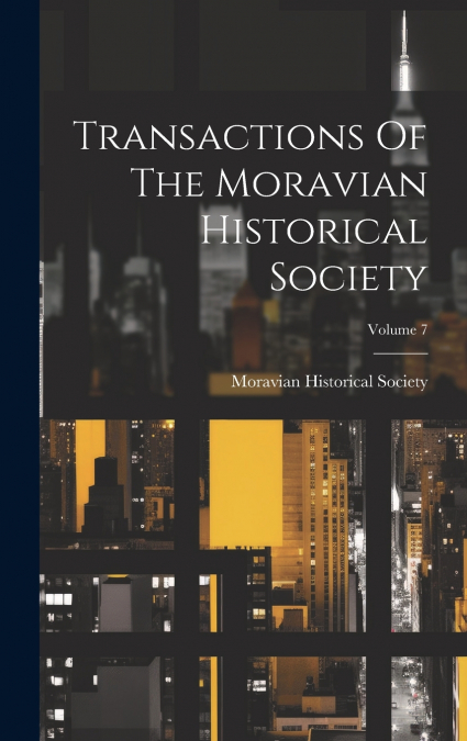 Transactions Of The Moravian Historical Society; Volume 7