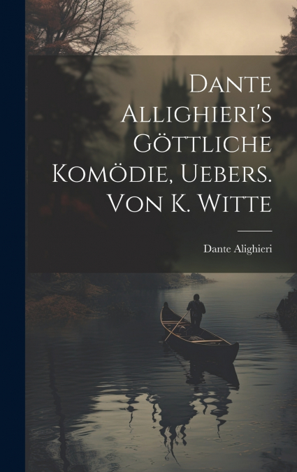 Dante Allighieri’s Göttliche Komödie, Uebers. Von K. Witte