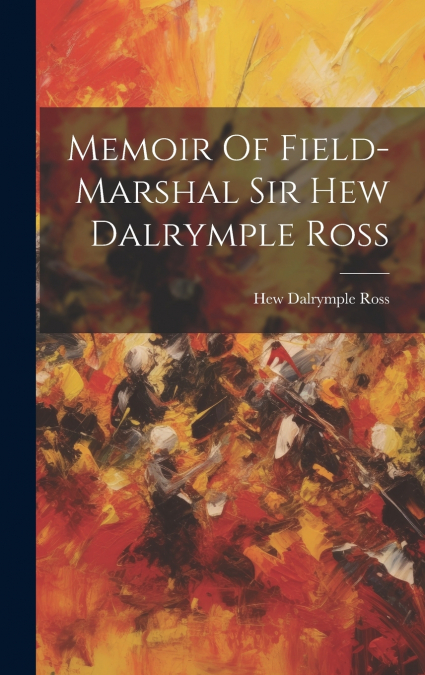 Memoir Of Field-marshal Sir Hew Dalrymple Ross