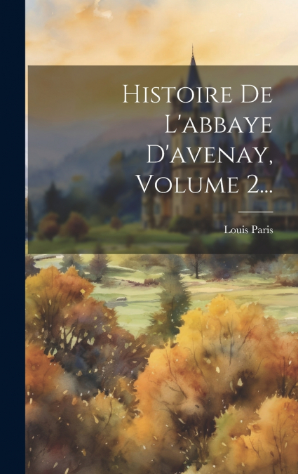 Histoire De L’abbaye D’avenay, Volume 2...