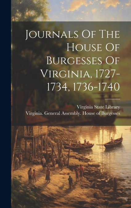 Journals Of The House Of Burgesses Of Virginia, 1727-1734, 1736-1740