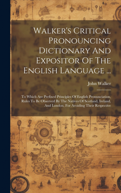 Walker’s Critical Pronouncing Dictionary And Expositor Of The English Language ...
