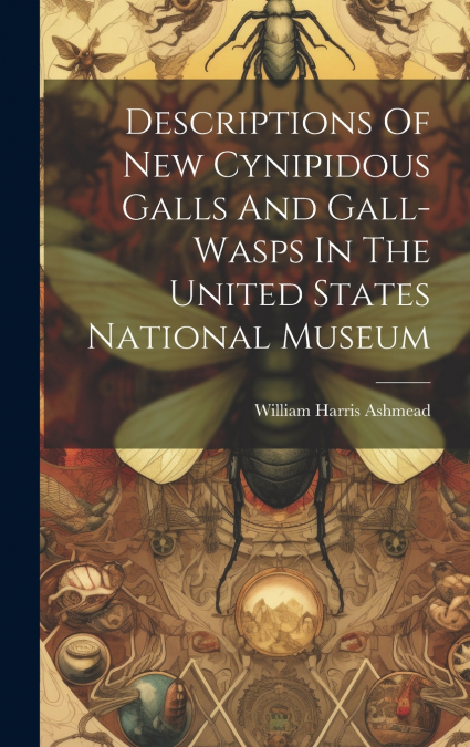 Descriptions Of New Cynipidous Galls And Gall-wasps In The United States National Museum