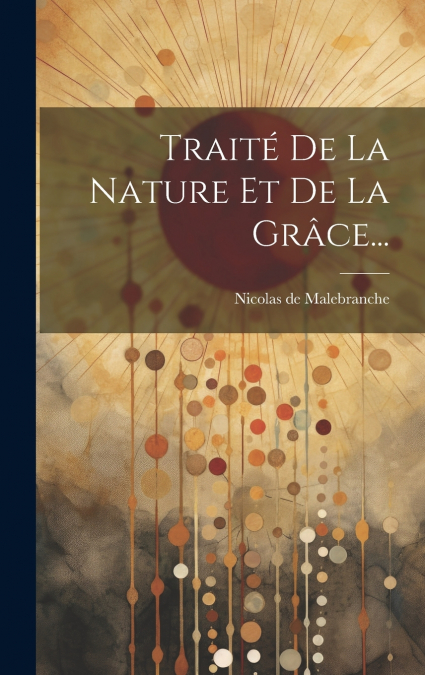 Traité De La Nature Et De La Grâce...