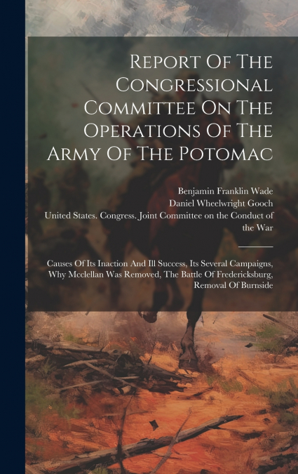 Report Of The Congressional Committee On The Operations Of The Army Of The Potomac