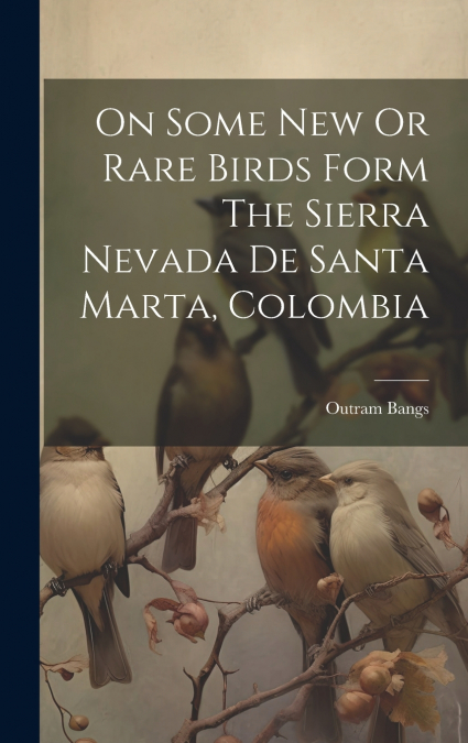 On Some New Or Rare Birds Form The Sierra Nevada De Santa Marta, Colombia