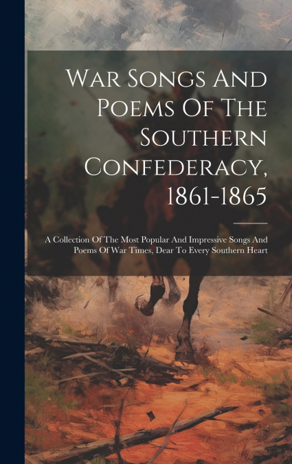 War Songs And Poems Of The Southern Confederacy, 1861-1865