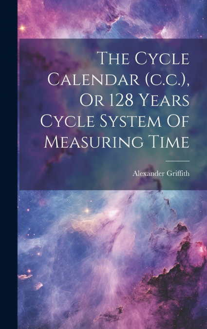 The Cycle Calendar (c.c.), Or 128 Years Cycle System Of Measuring Time