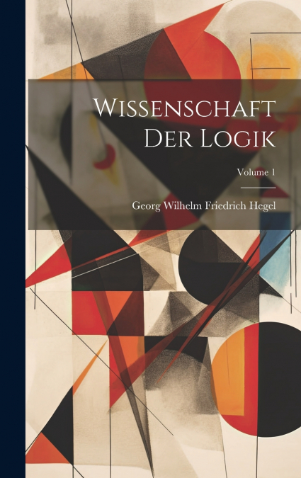 Wissenschaft Der Logik; Volume 1