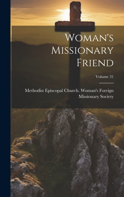 Woman’s Missionary Friend; Volume 31