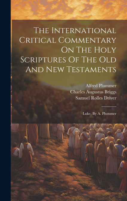 The International Critical Commentary On The Holy Scriptures Of The Old And New Testaments