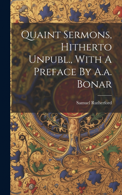 Quaint Sermons, Hitherto Unpubl., With A Preface By A.a. Bonar