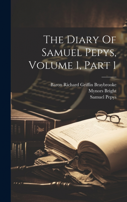 The Diary Of Samuel Pepys, Volume 1, Part 1