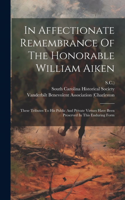In Affectionate Remembrance Of The Honorable William Aiken