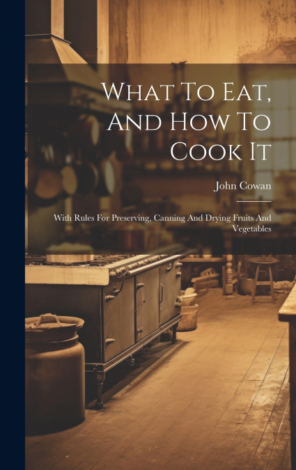 What To Eat, And How To Cook It