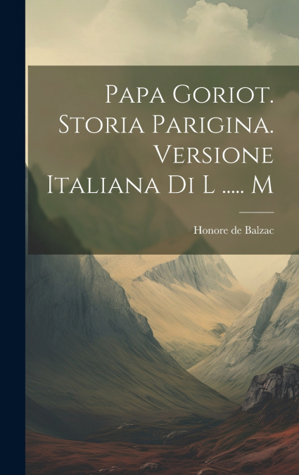 Papa Goriot. Storia Parigina. Versione Italiana Di L ..... M