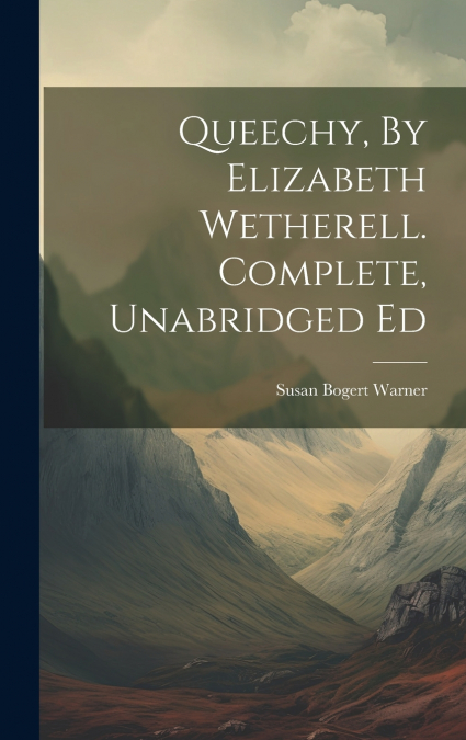 Queechy, By Elizabeth Wetherell. Complete, Unabridged Ed