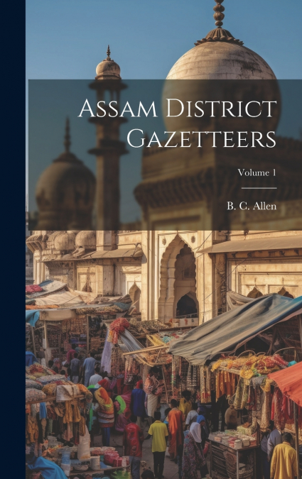 Assam District Gazetteers; Volume 1